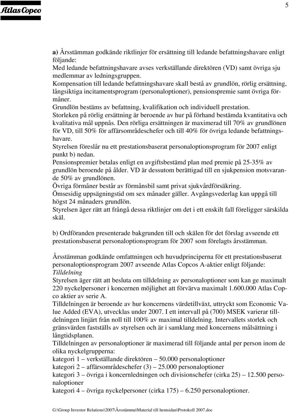 Grundlön bestäms av befattning, kvalifikation och individuell prestation. Storleken på rörlig ersättning är beroende av hur på förhand bestämda kvantitativa och kvalitativa mål uppnås.