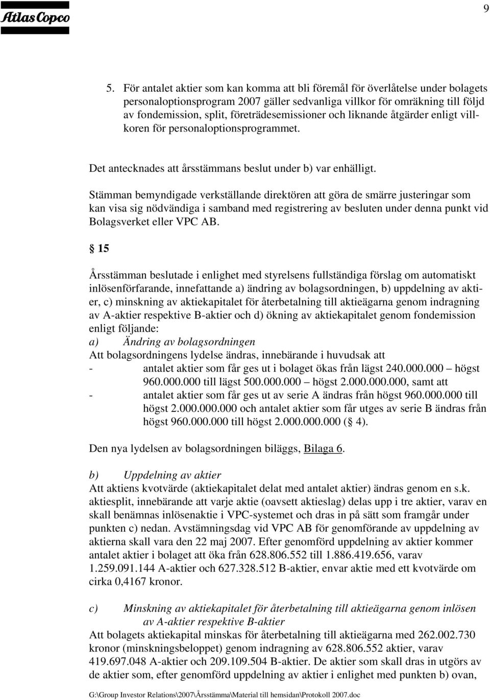 Stämman bemyndigade verkställande direktören att göra de smärre justeringar som kan visa sig nödvändiga i samband med registrering av besluten under denna punkt vid Bolagsverket eller VPC AB.