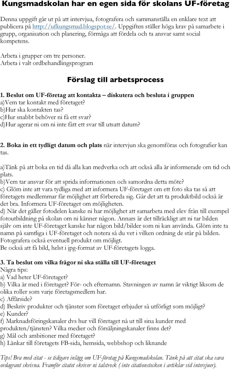 Arbeta i valt ordbehandlingsprogram Förslag till arbetsprocess 1. Beslut om UF-företag att kontakta diskutera och besluta i gruppen a)vem tar kontakt med företaget? b)hur ska kontakten tas?