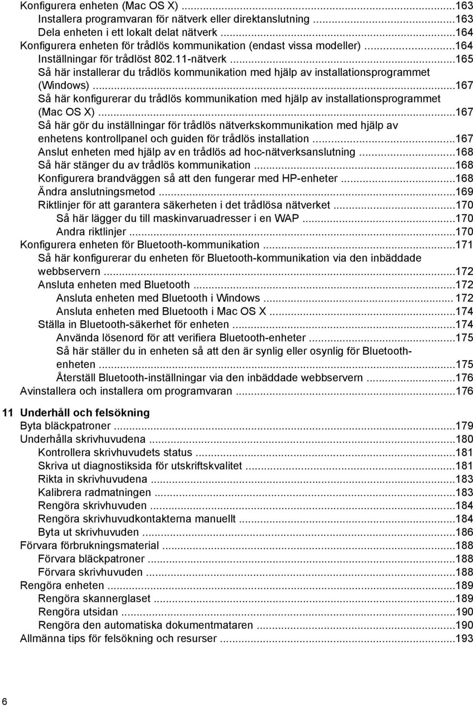 ..165 Så här installerar du trådlös kommunikation med hjälp av installationsprogrammet (Windows)...167 Så här konfigurerar du trådlös kommunikation med hjälp av installationsprogrammet (Mac OS X).