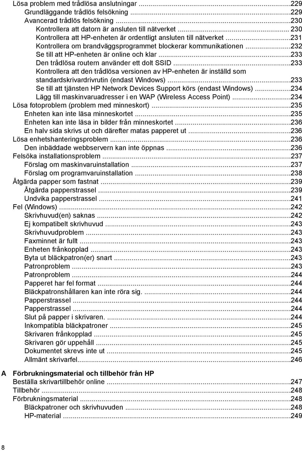 ..233 Den trådlösa routern använder ett dolt SSID...233 Kontrollera att den trådlösa versionen av HP-enheten är inställd som standardskrivardrivrutin (endast Windows).