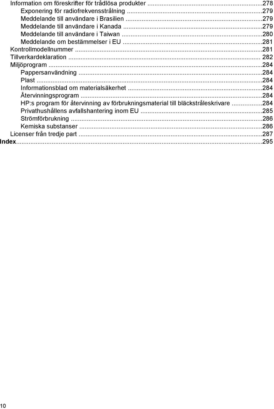 ..281 Tillverkardeklaration... 282 Miljöprogram...284 Pappersanvändning...284 Plast...284 Informationsblad om materialsäkerhet...284 Återvinningsprogram.