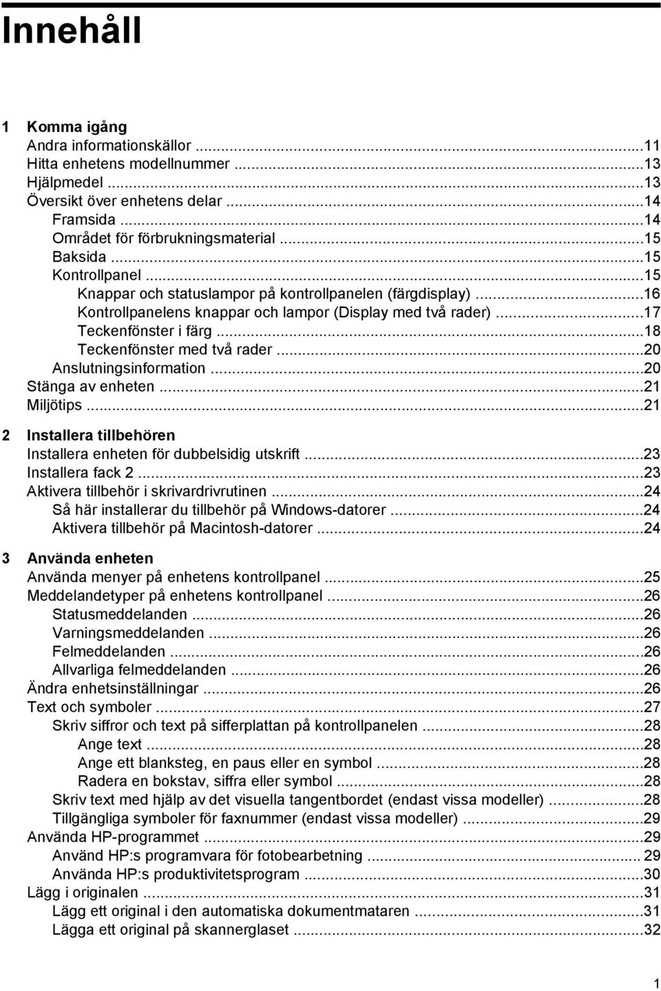 ..18 Teckenfönster med två rader...20 Anslutningsinformation...20 Stänga av enheten...21 Miljötips...21 2 Installera tillbehören Installera enheten för dubbelsidig utskrift...23 Installera fack 2.