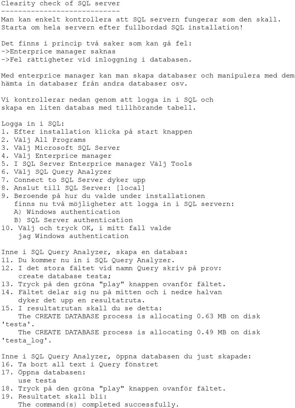 Med enterprice manager kan man skapa databaser och manipulera med dem hämta in databaser från andra databaser osv.