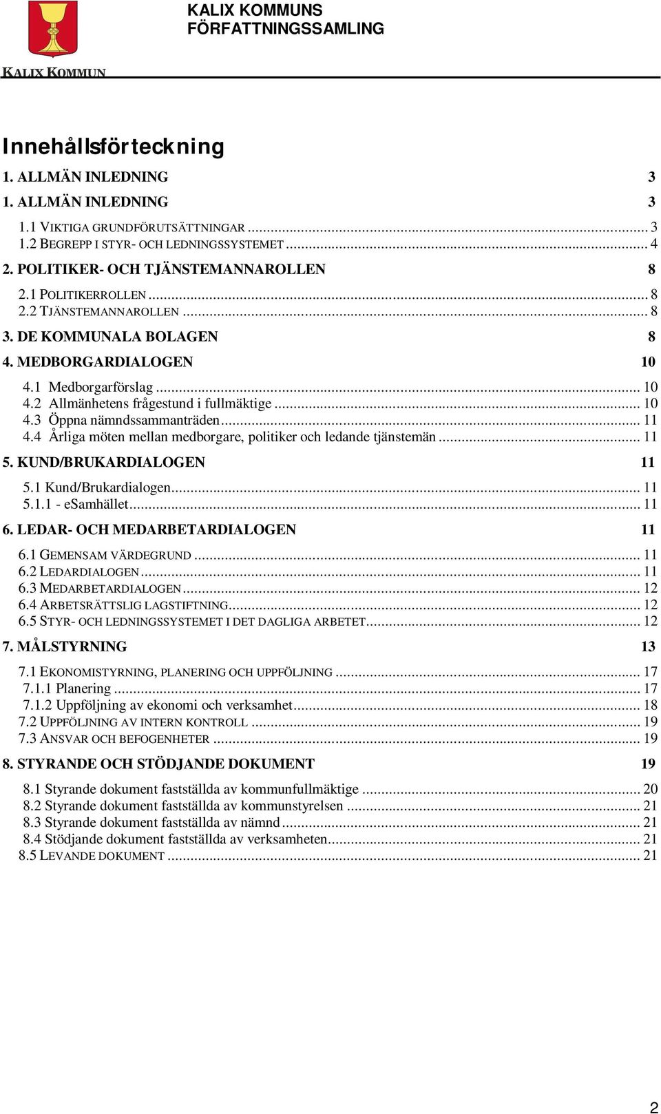 .. 11 4.4 Årliga möten mellan medborgare, politiker och ledande tjänstemän... 11 5. KUND/BRUKARDIALOGEN 11 5.1 Kund/Brukardialogen... 11 5.1.1 - esamhället... 11 6. LEDAR- OCH MEDARBETARDIALOGEN 11 6.