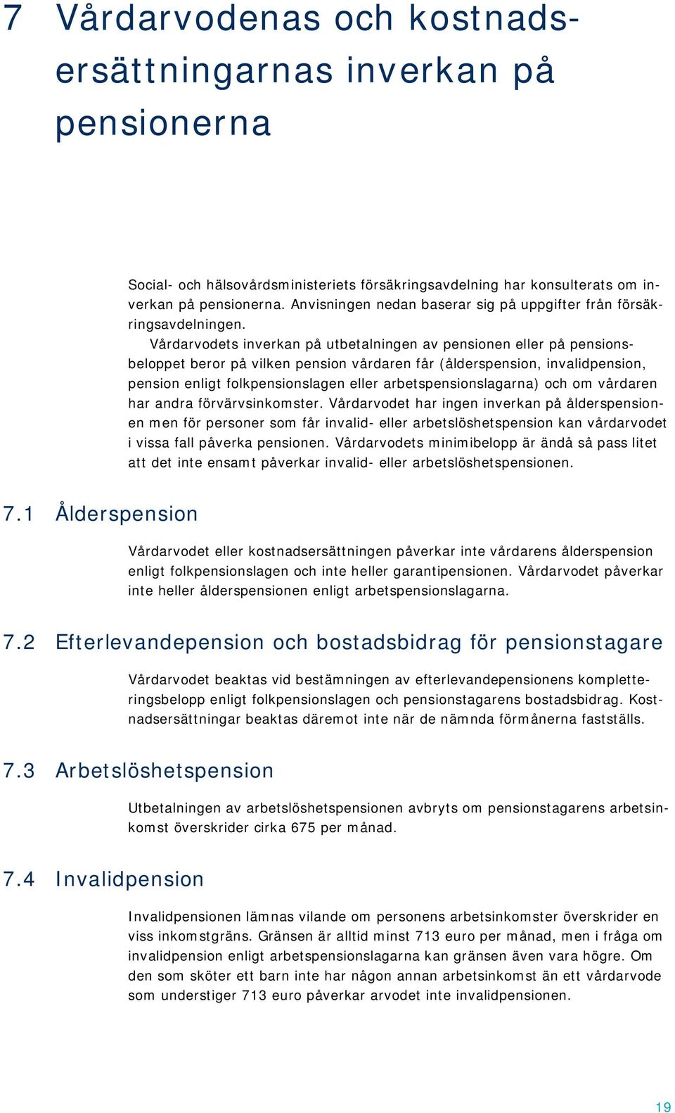 Vårdarvodets inverkan på utbetalningen av pensionen eller på pensionsbeloppet beror på vilken pension vårdaren får (ålderspension, invalidpension, pension enligt folkpensionslagen eller