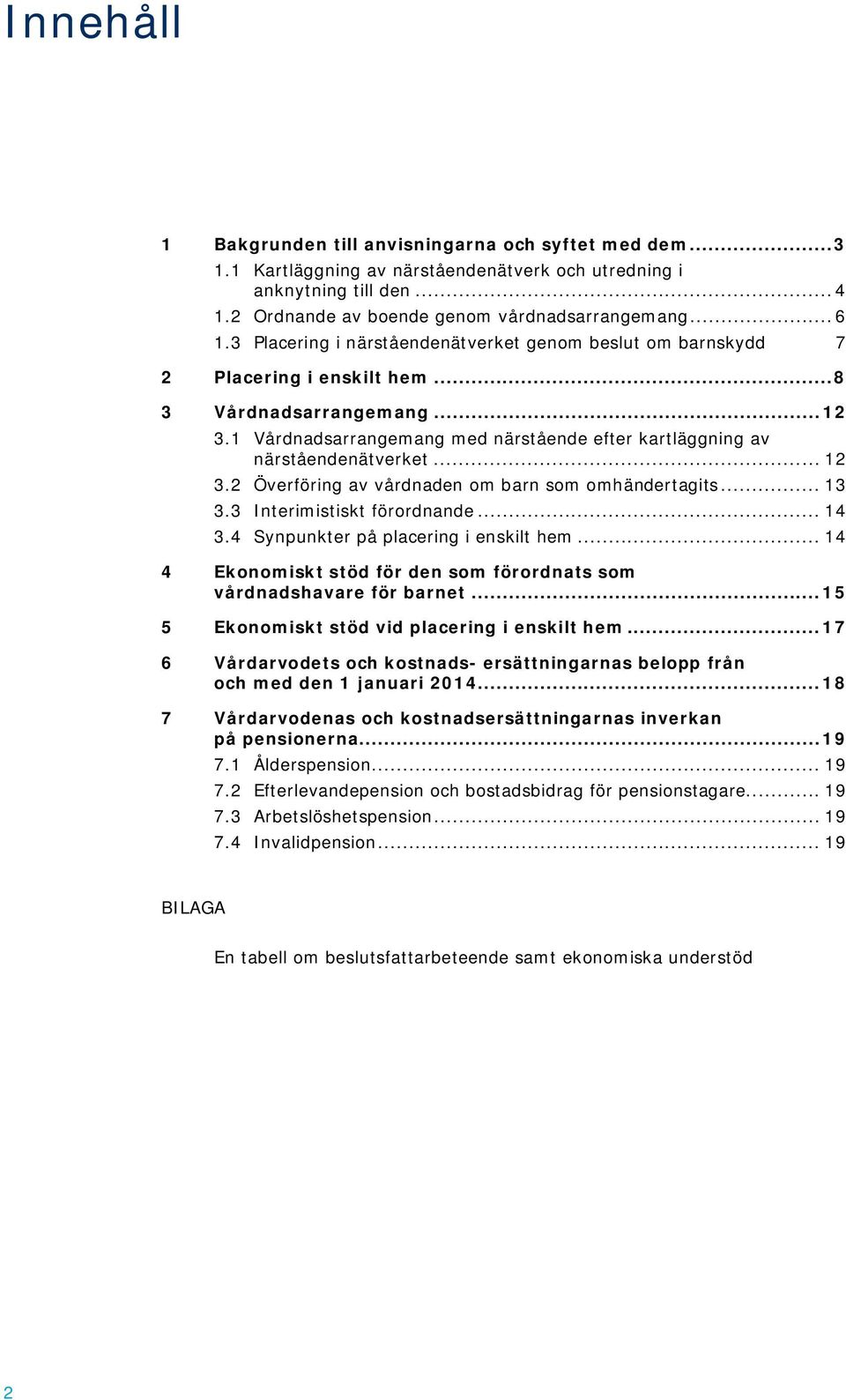 1 Vårdnadsarrangemang med närstående efter kartläggning av närståendenätverket... 12 3.2 Överföring av vårdnaden om barn som omhändertagits... 13 3.3 Interimistiskt förordnande... 14 3.