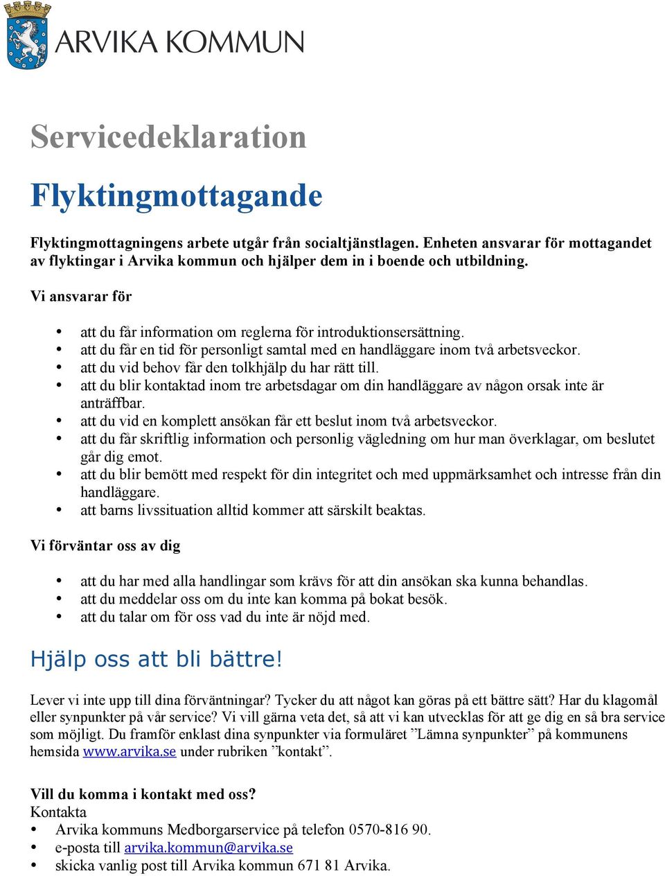 att du blir kontaktad inom tre arbetsdagar om din handläggare av någon orsak inte är anträffbar. att du vid en komplett ansökan får ett beslut inom två arbetsveckor.