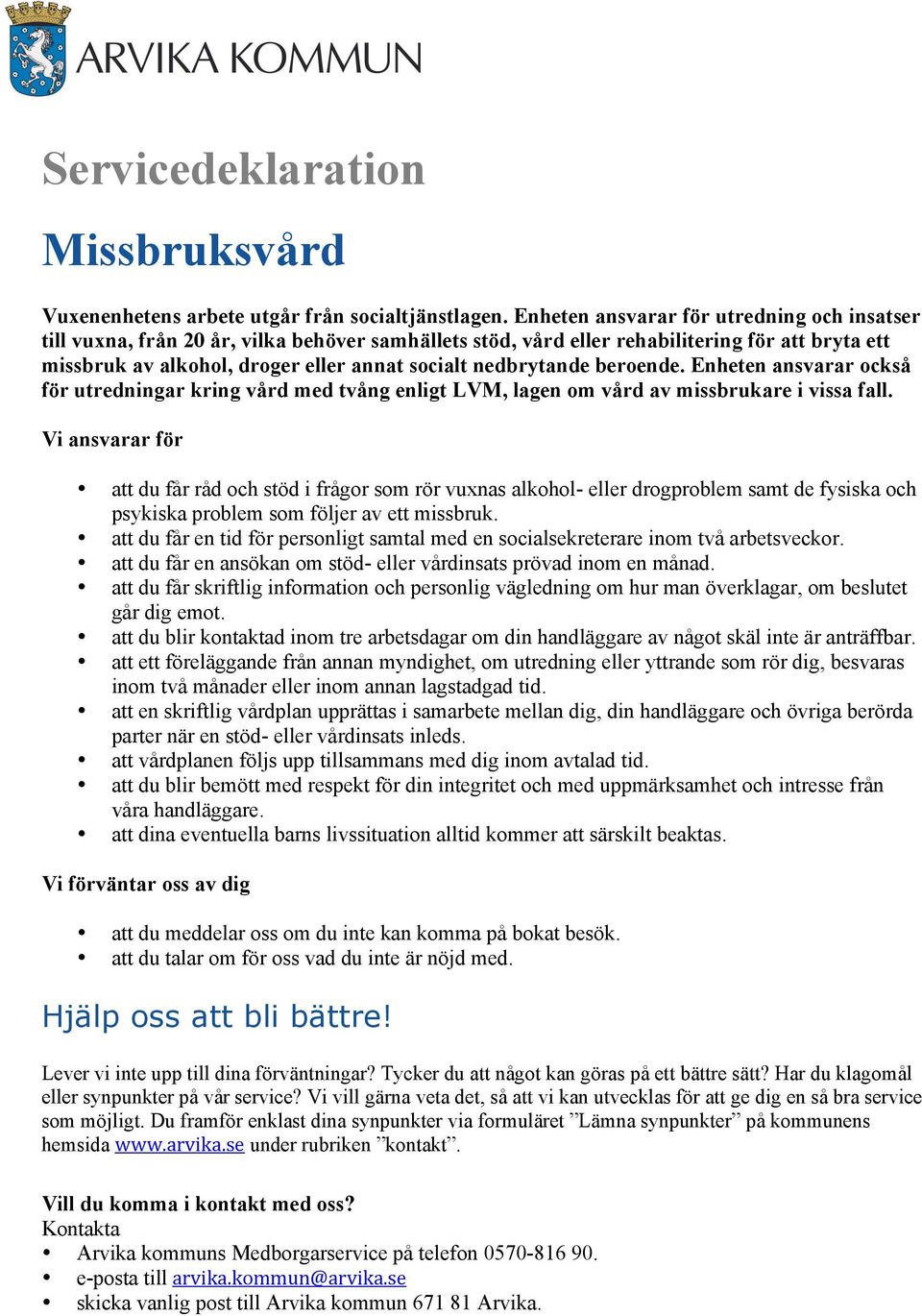 nedbrytande beroende. Enheten ansvarar också för utredningar kring vård med tvång enligt LVM, lagen om vård av missbrukare i vissa fall.