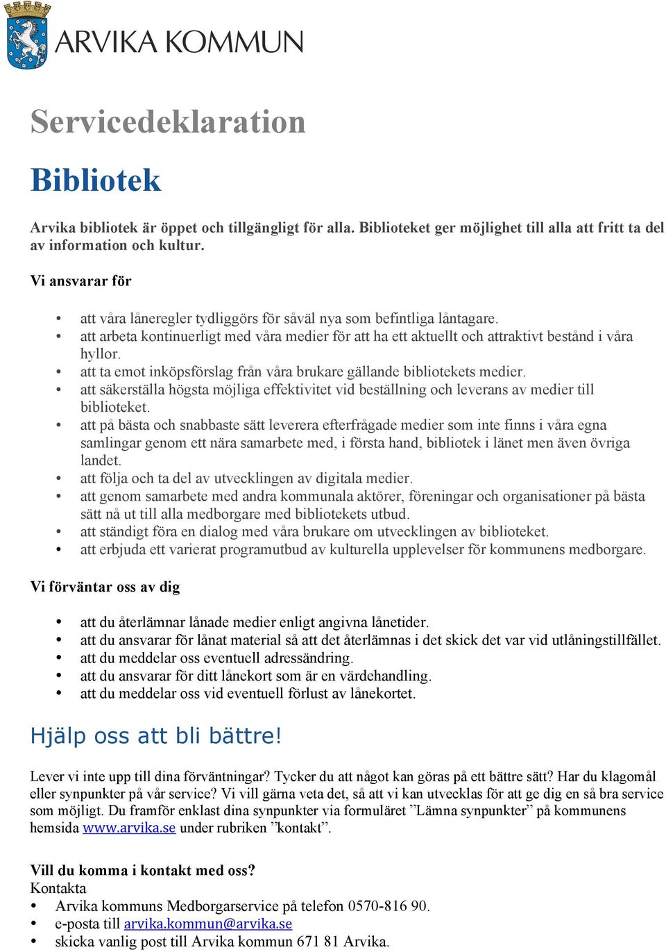 att ta emot inköpsförslag från våra brukare gällande bibliotekets medier. att säkerställa högsta möjliga effektivitet vid beställning och leverans av medier till biblioteket.