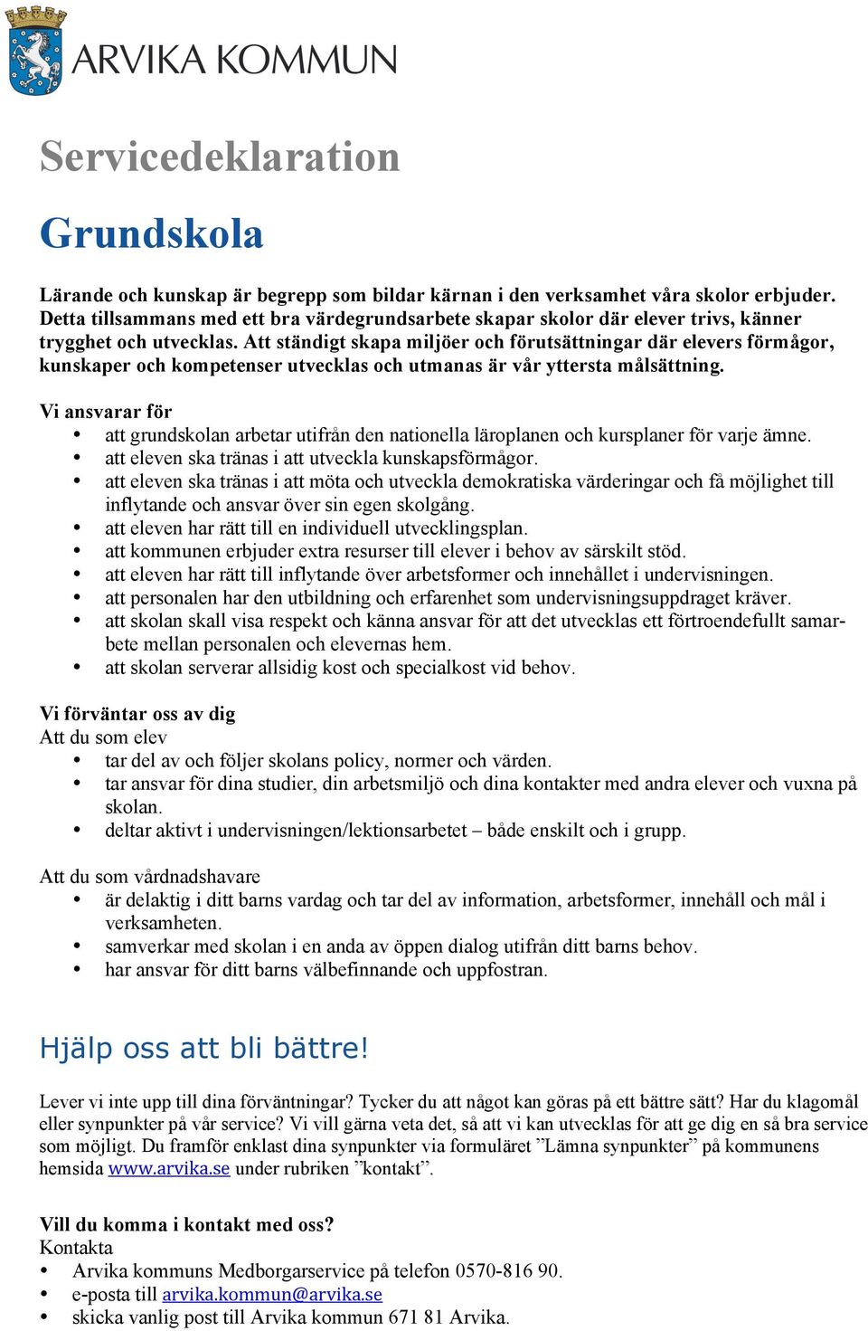 Att ständigt skapa miljöer och förutsättningar där elevers förmågor, kunskaper och kompetenser utvecklas och utmanas är vår yttersta målsättning.