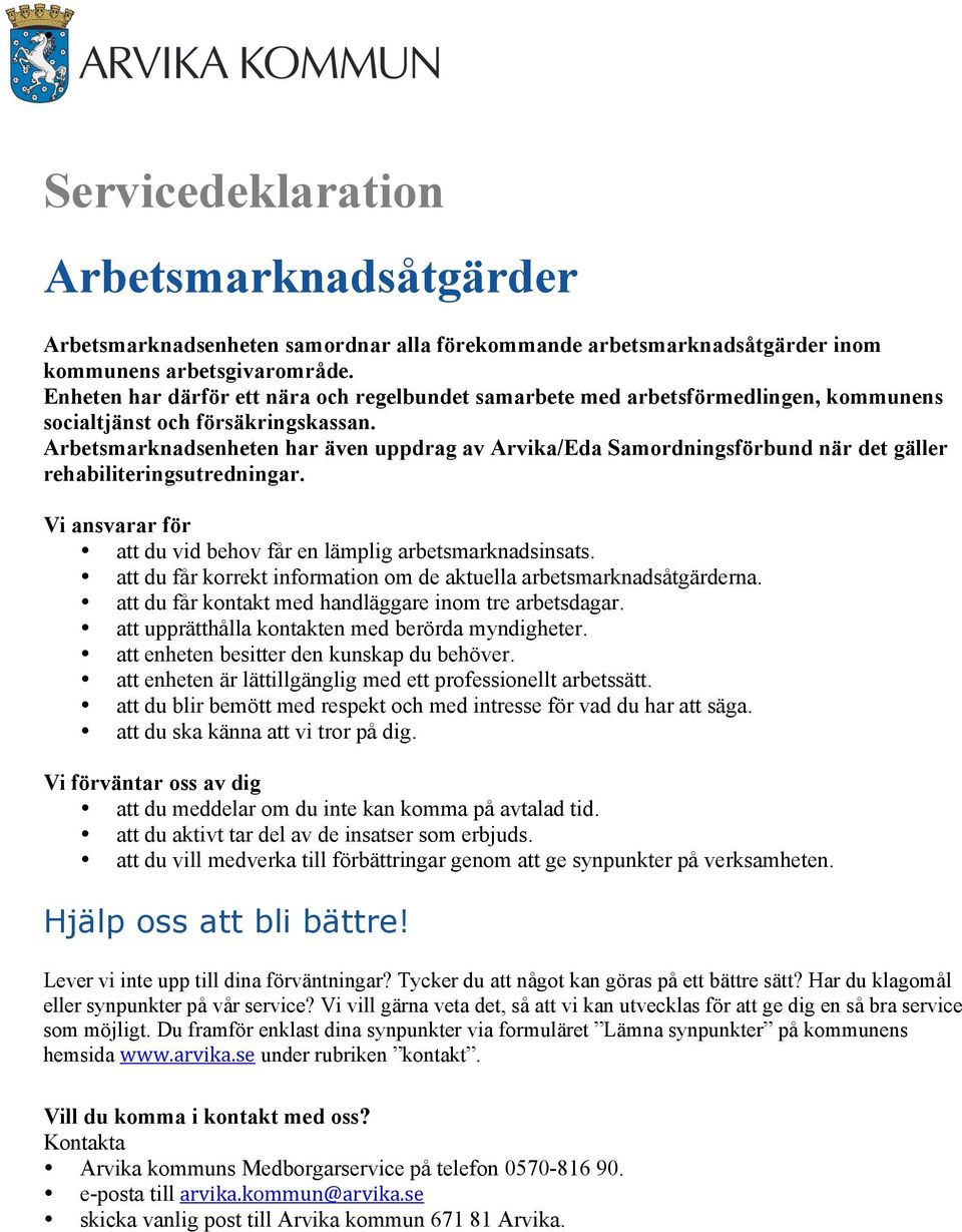 Arbetsmarknadsenheten har även uppdrag av Arvika/Eda Samordningsförbund när det gäller rehabiliteringsutredningar. att du vid behov får en lämplig arbetsmarknadsinsats.