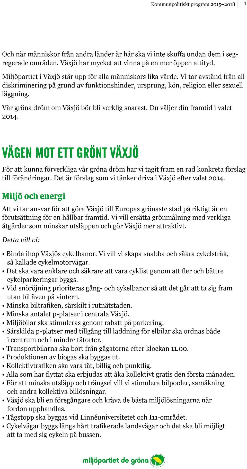 Vår gröna dröm om Växjö bör bli verklig snarast. Du väljer din framtid i valet 2014.