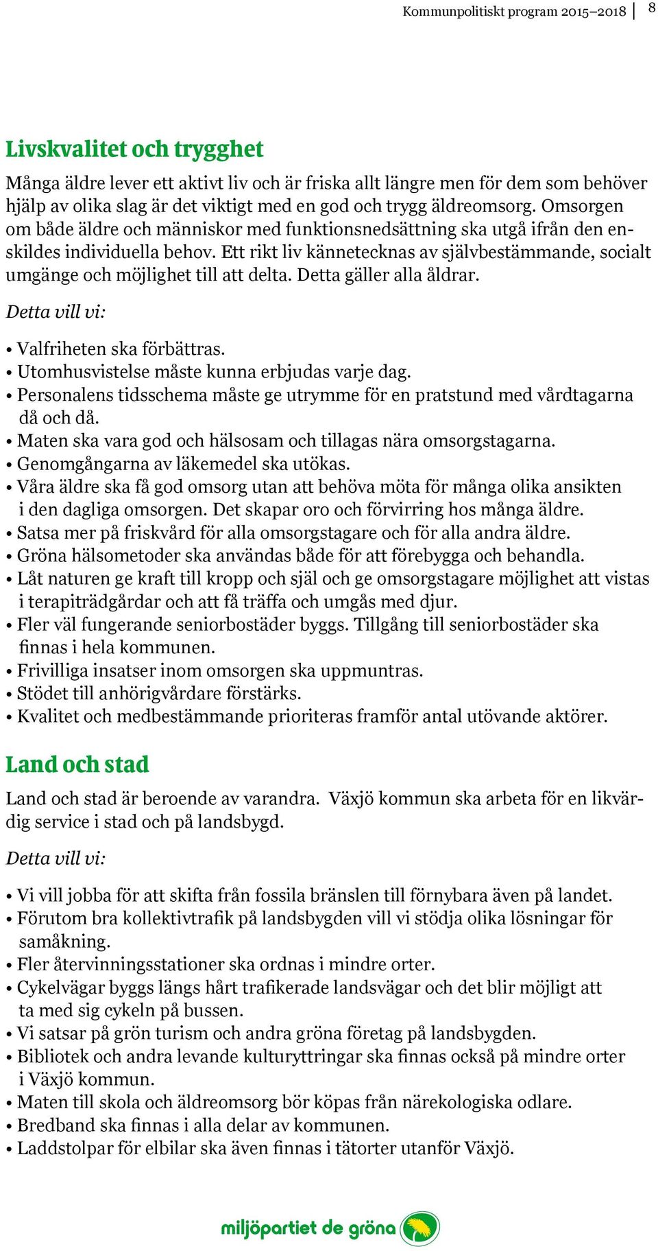 Ett rikt liv kännetecknas av självbestämmande, socialt umgänge och möjlighet till att delta. Detta gäller alla åldrar. Valfriheten ska förbättras. Utomhusvistelse måste kunna erbjudas varje dag.