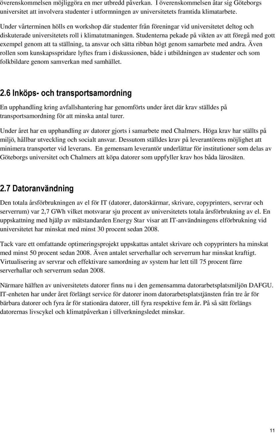 Studenterna pekade på vikten av att föregå med gott exempel genom att ta ställning, ta ansvar och sätta ribban högt genom samarbete med andra.