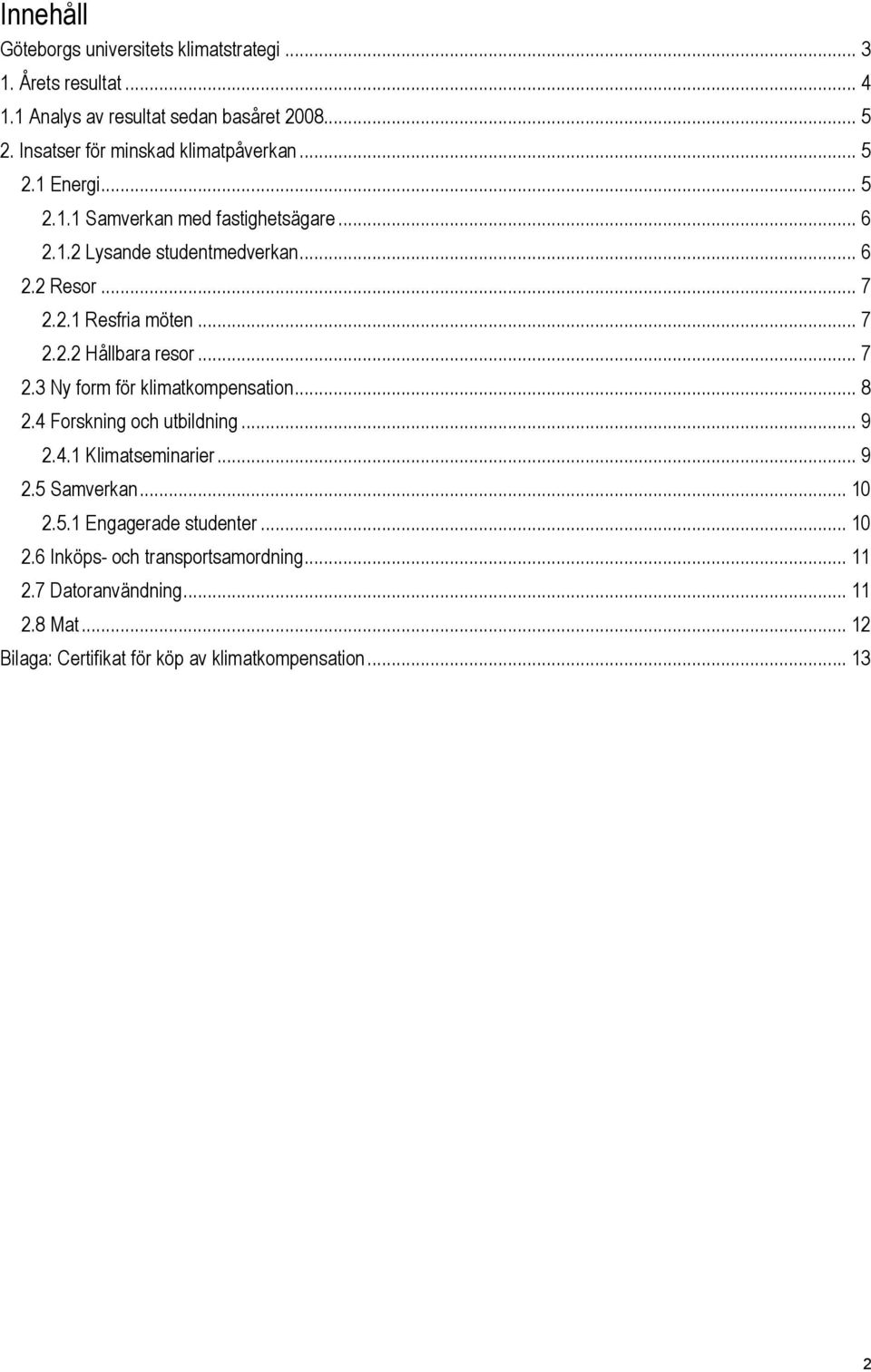 .. 7 2.2.2 Hållbara resor... 7 2.3 Ny form för klimatkompensation... 8 2.4 Forskning och utbildning... 9 2.4.1 Klimatseminarier... 9 2.5 Samverkan... 10 2.