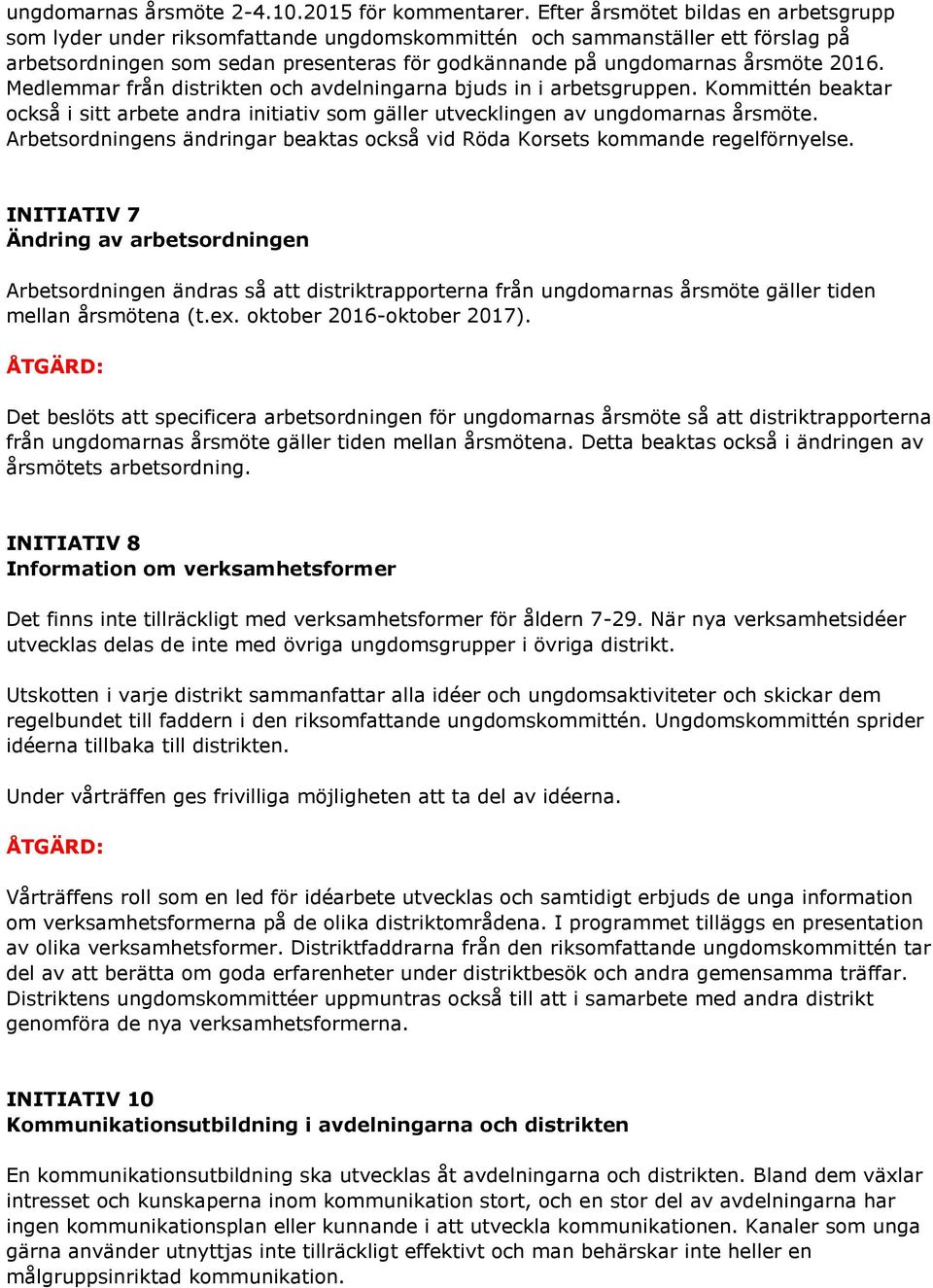 Medlemmar från distrikten och avdelningarna bjuds in i arbetsgruppen. Kommittén beaktar också i sitt arbete andra initiativ som gäller utvecklingen av ungdomarnas årsmöte.