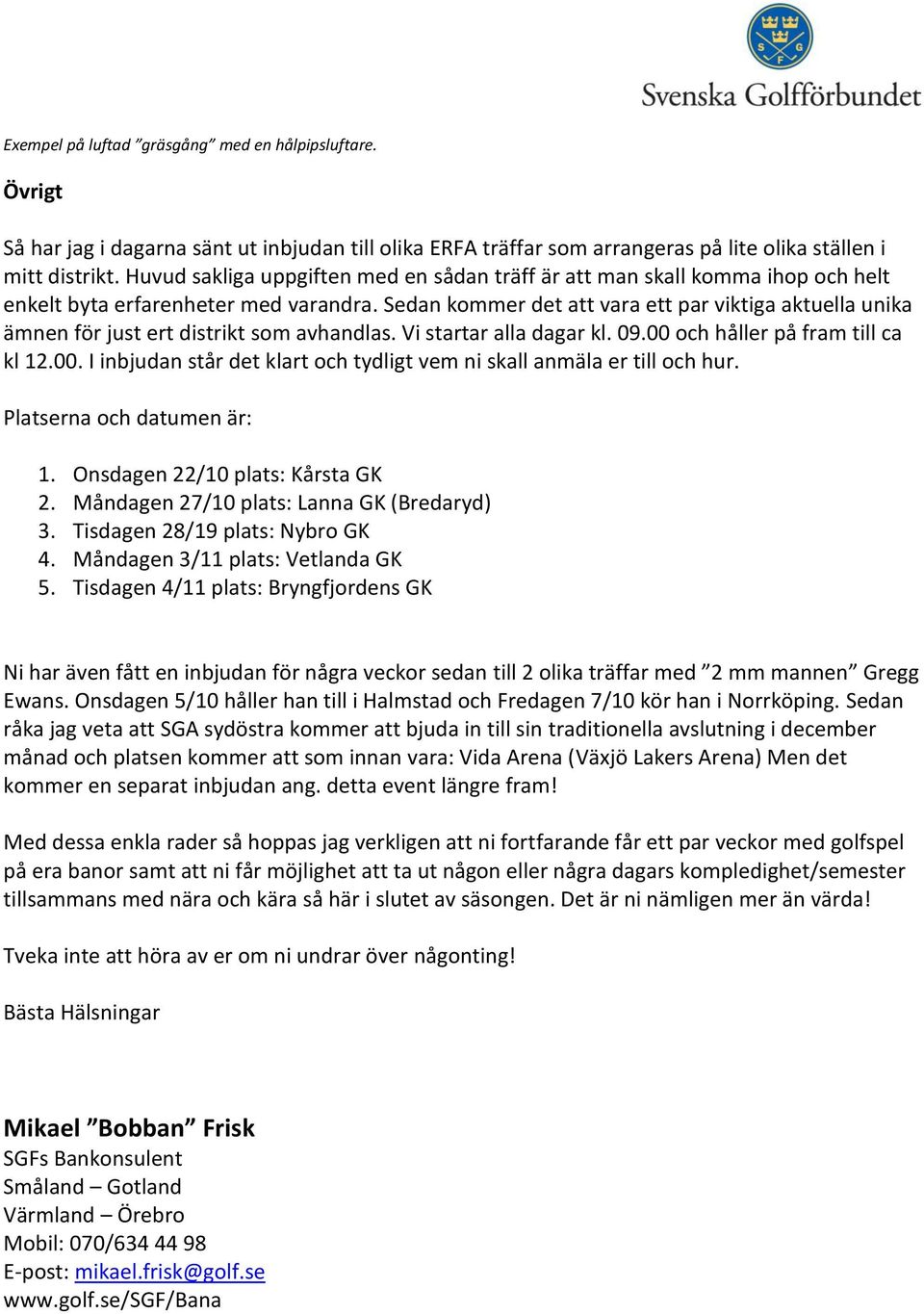 Sedan kommer det att vara ett par viktiga aktuella unika ämnen för just ert distrikt som avhandlas. Vi startar alla dagar kl. 09.00 