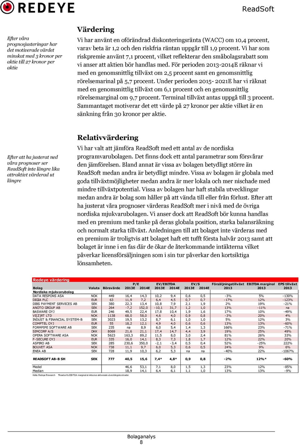 För perioden 2013-2014E räknar vi med en genomsnittlig tillväxt om 2,5 procent samt en genomsnittlig rörelsemarinal på 5,7 procent.