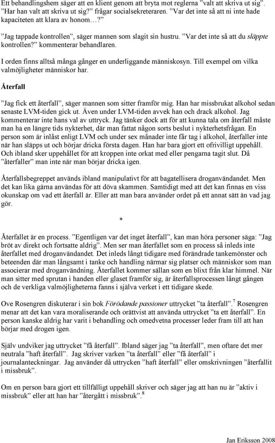 I orden finns alltså många gånger en underliggande människosyn. Till exempel om vilka valmöjligheter människor har. Återfall Jag fick ett återfall, säger mannen som sitter framför mig.