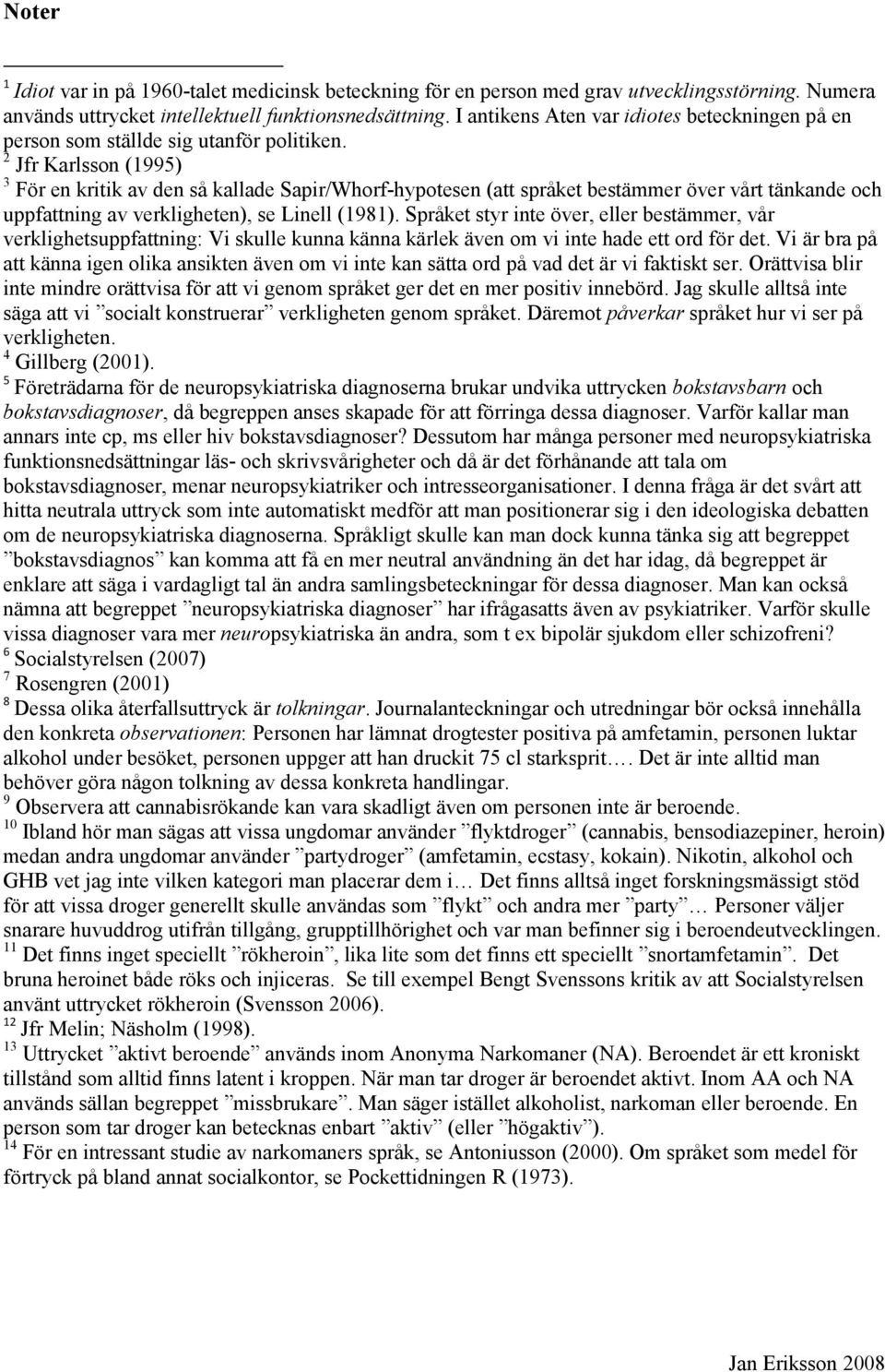 2 Jfr Karlsson (1995) 3 För en kritik av den så kallade Sapir/Whorf-hypotesen (att språket bestämmer över vårt tänkande och uppfattning av verkligheten), se Linell (1981).