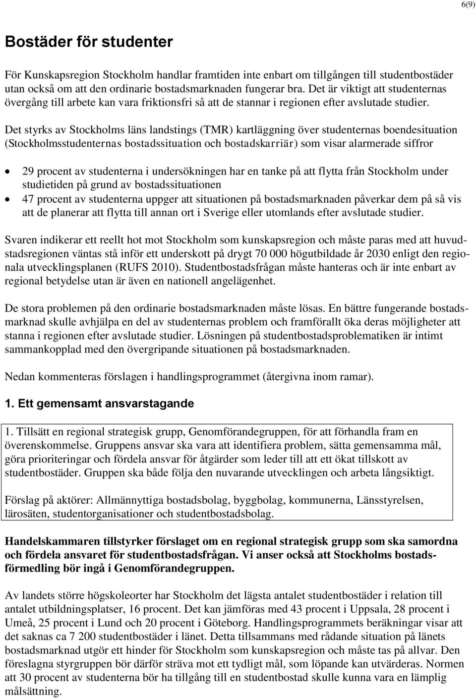 Det styrks av Stockholms läns landstings (TMR) kartläggning över studenternas boendesituation (Stockholmsstudenternas bostadssituation och bostadskarriär) som visar alarmerade siffror 29 procent av