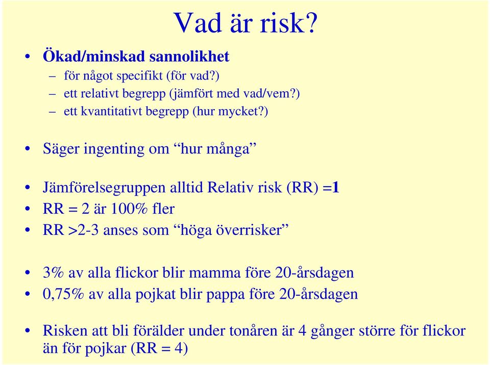 ) Säger ingenting om hur många Jämförelsegruppen alltid Relativ risk (RR) =1 RR = 2 är 100% fler RR >2-3 anses som