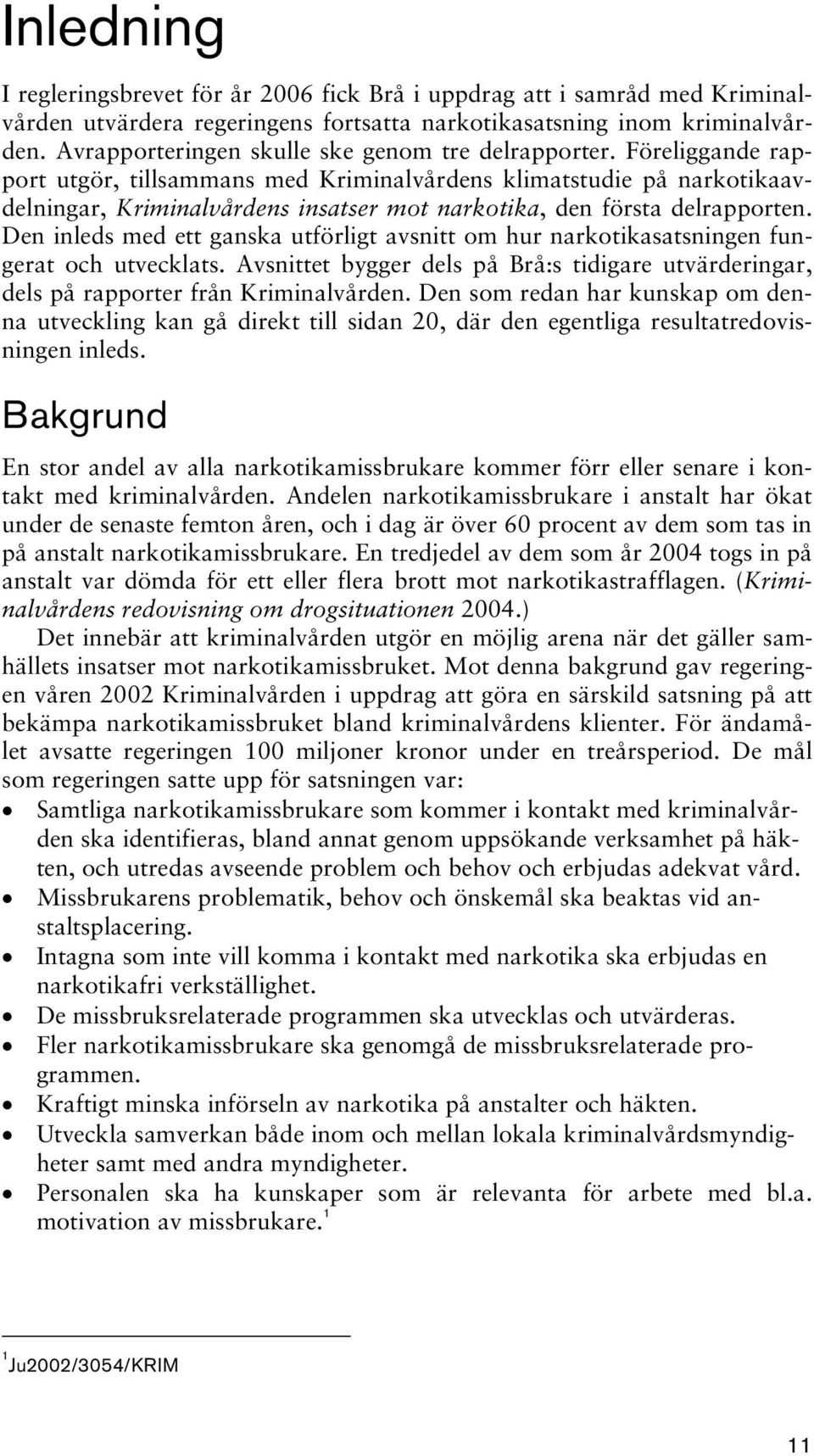 Föreliggande rapport utgör, tillsammans med Kriminalvårdens klimatstudie på narkotikaavdelningar, Kriminalvårdens insatser mot narkotika, den första delrapporten.