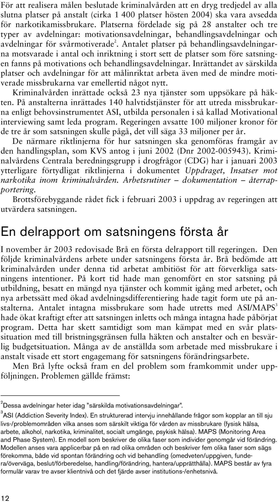 Antalet platser på behandlingsavdelningarna motsvarade i antal och inriktning i stort sett de platser som före satsningen fanns på motivations och behandlingsavdelningar.