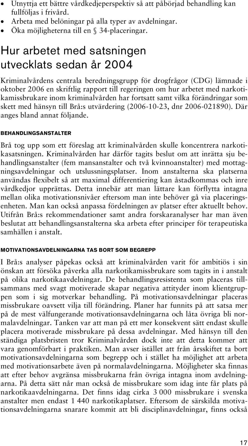 narkotikamissbrukare inom kriminalvården har fortsatt samt vilka förändringar som skett med hänsyn till Brå:s utvärdering (2006-10-23, dnr 2006-021890). Där anges bland annat följande.