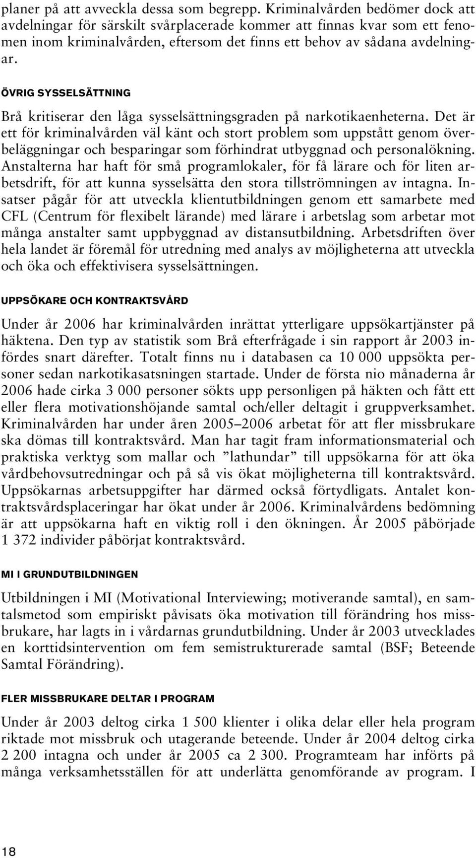 ÖVRIG SYSSELSÄTTNING Brå kritiserar den låga sysselsättningsgraden på narkotikaenheterna.