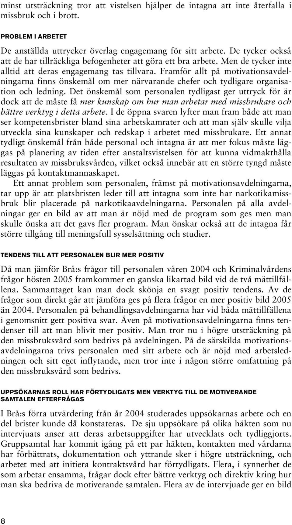 Framför allt på motivationsavdelningarna finns önskemål om mer närvarande chefer och tydligare organisation och ledning.