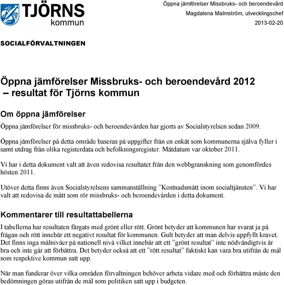 Vi har i detta dokument valt att även redovisa resultatet från den webbgranskning som genomfördes hösten 2011.