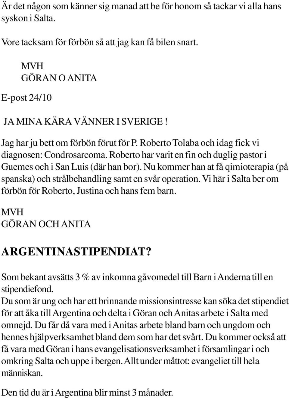 Roberto har varit en fin och duglig pastor i Guemes och i San Luis (där han bor). Nu kommer han at få qimioterapia (på spanska) och strålbehandling samt en svår operation.