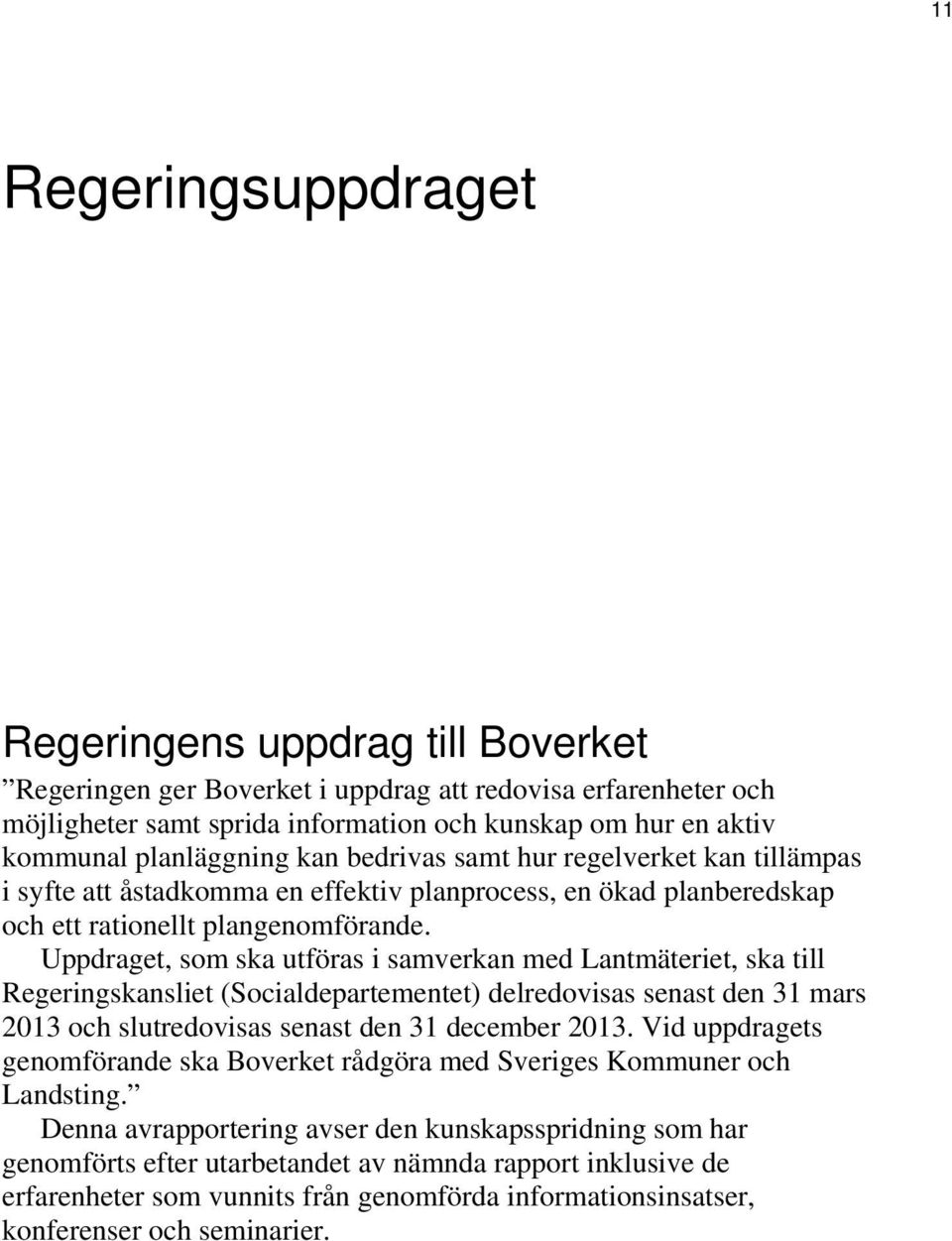 Uppdraget, som ska utföras i samverkan med Lantmäteriet, ska till Regeringskansliet (Socialdepartementet) delredovisas senast den 31 mars 2013 och slutredovisas senast den 31 december 2013.