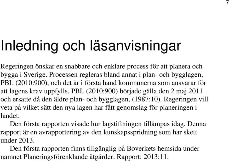 PBL (2010:900) började gälla den 2 maj 2011 och ersatte då den äldre plan- och bygglagen, (1987:10).