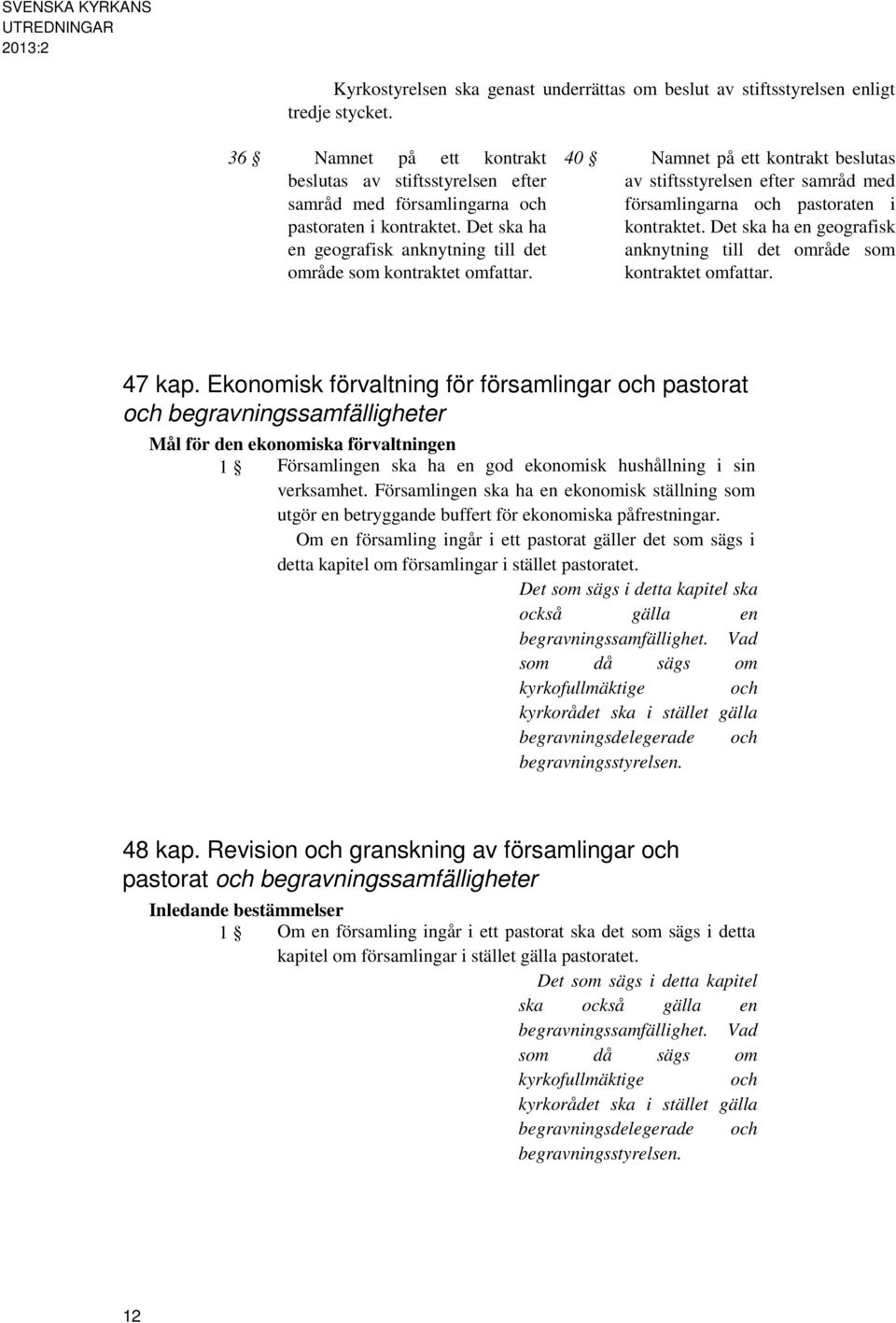 40 Namnet på ett kontrakt beslutas av stiftsstyrelsen efter samråd med församlingarna och pastoraten i kontraktet. Det ska ha en geografisk anknytning till det område som kontraktet omfattar. 47 kap.