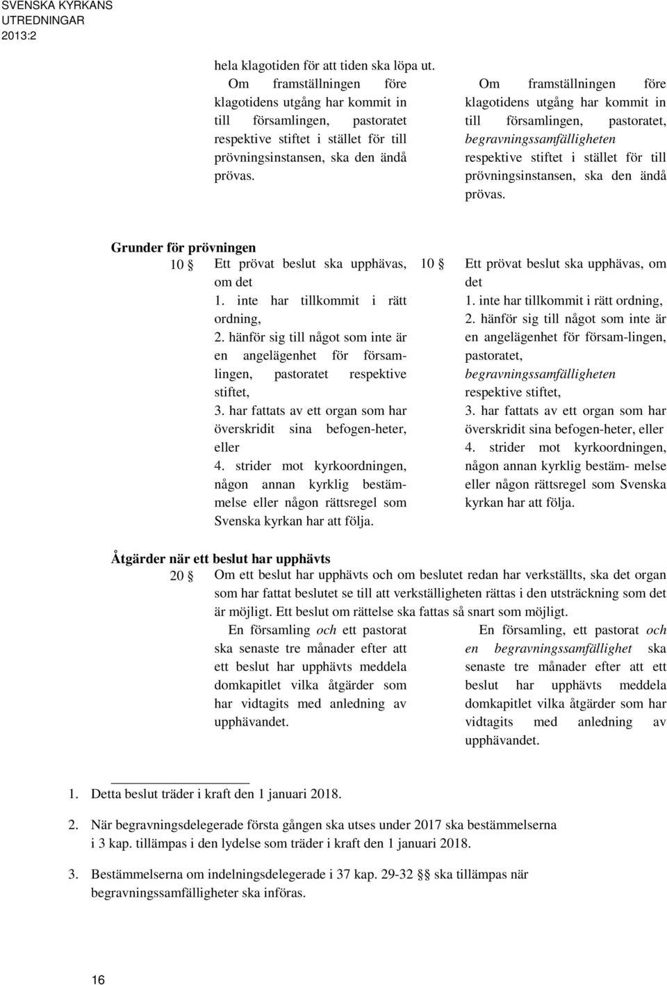 Om framställningen före klagotidens utgång har kommit in till församlingen, pastoratet, begravningssamfälligheten respektive stiftet i stället för till prövningsinstansen, ska den ändå prövas.