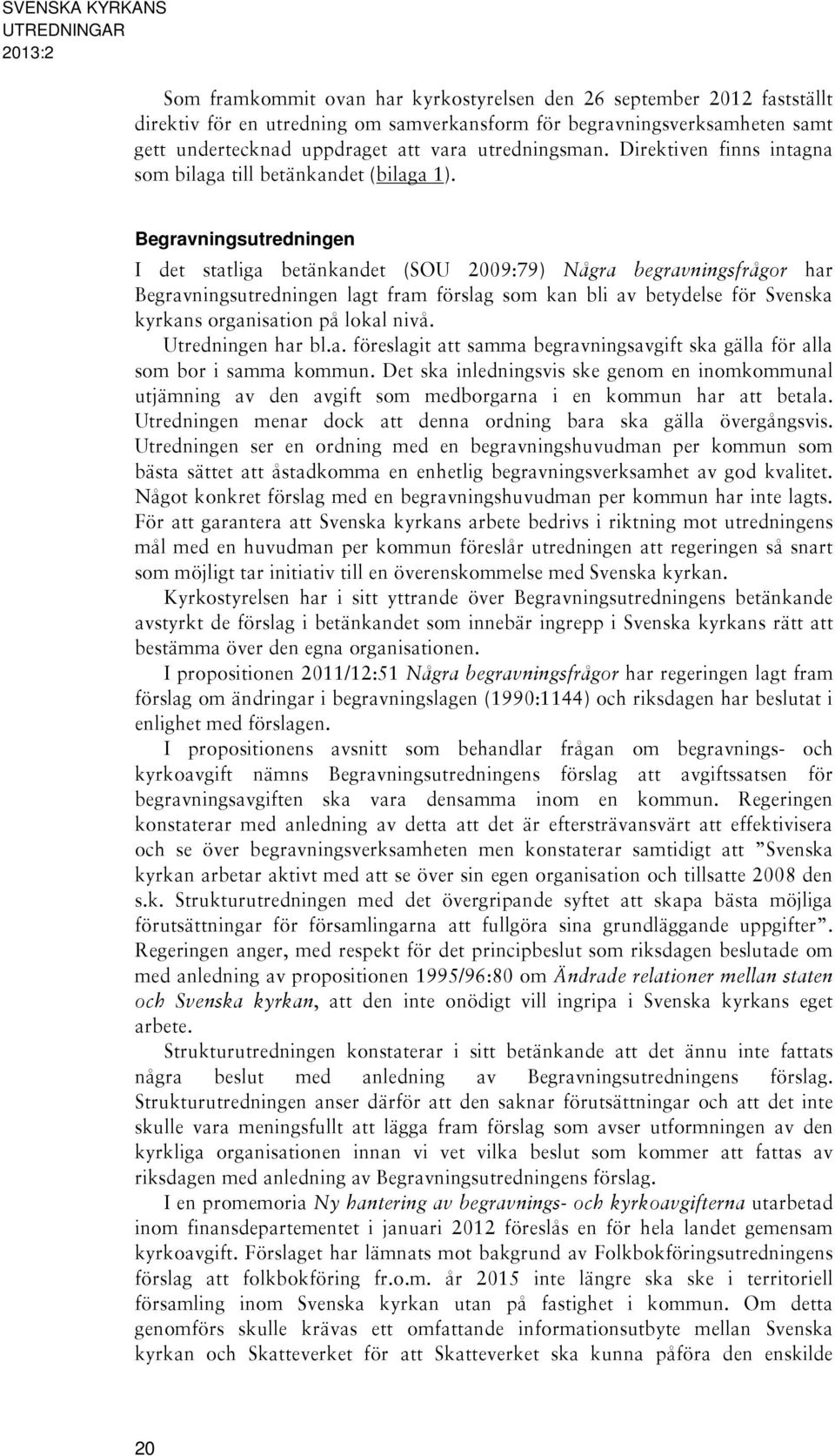 Begravningsutredningen I det statliga betänkandet (SOU 2009:79) Några begravningsfrågor har Begravningsutredningen lagt fram förslag som kan bli av betydelse för Svenska kyrkans organisation på lokal