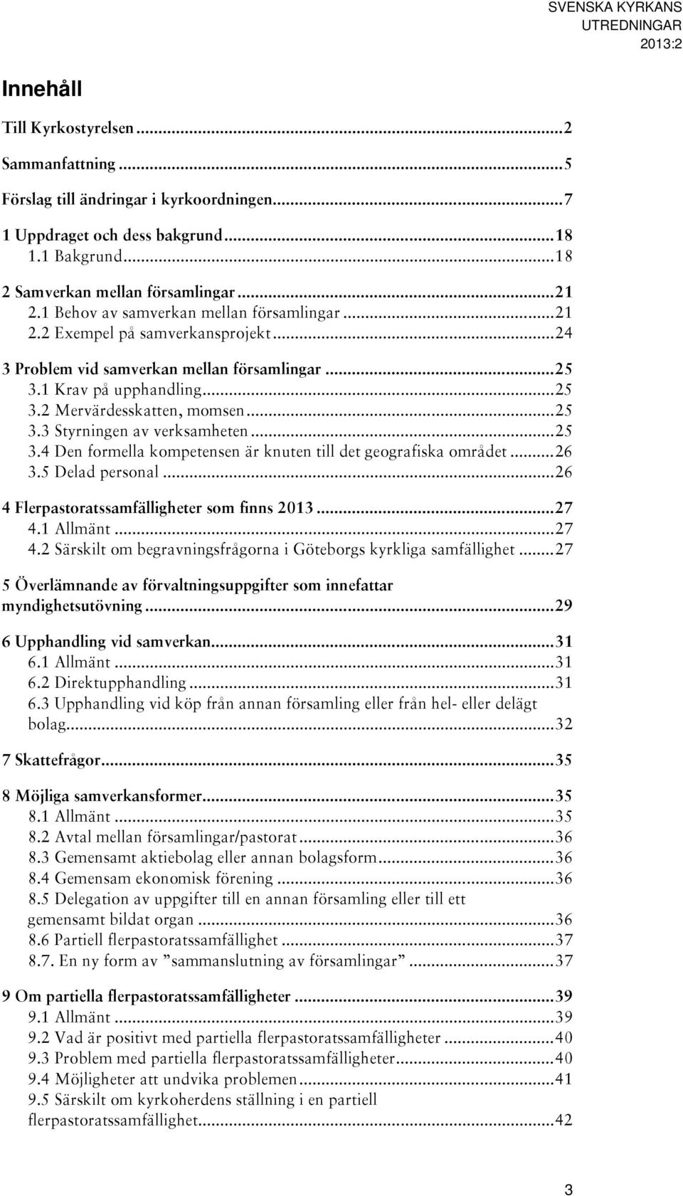 .. 25 3.3 Styrningen av verksamheten... 25 3.4 Den formella kompetensen är knuten till det geografiska området... 26 3.5 Delad personal... 26 4 Flerpastoratssamfälligheter som finns 2013... 27 4.