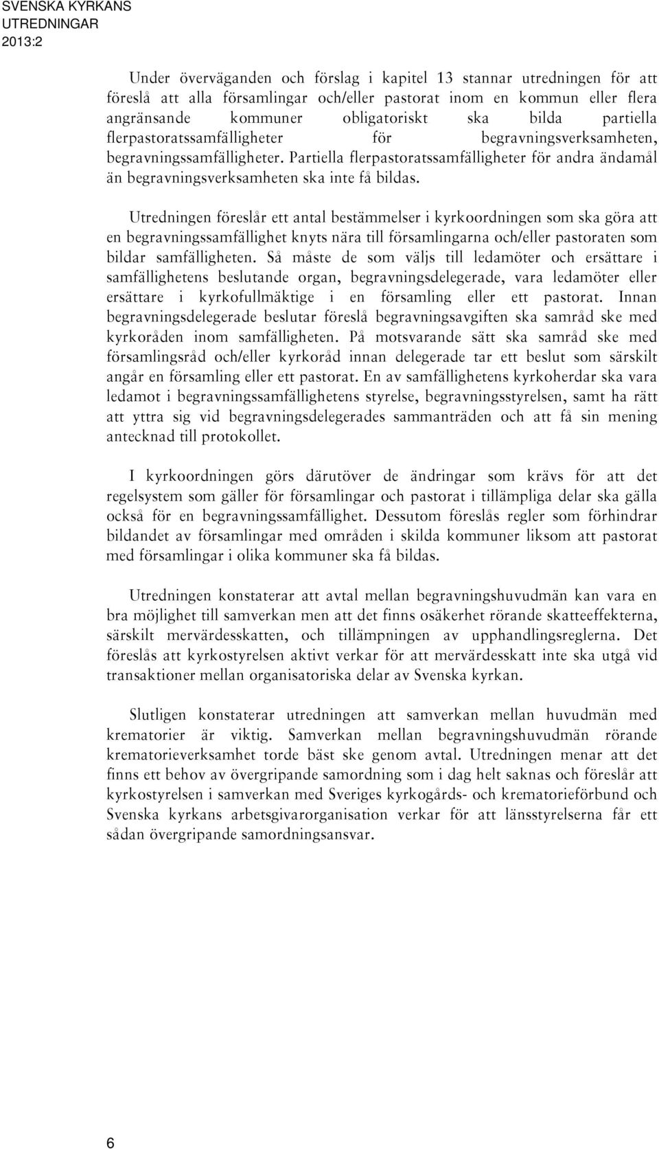 Utredningen föreslår ett antal bestämmelser i kyrkoordningen som ska göra att en begravningssamfällighet knyts nära till församlingarna och/eller pastoraten som bildar samfälligheten.