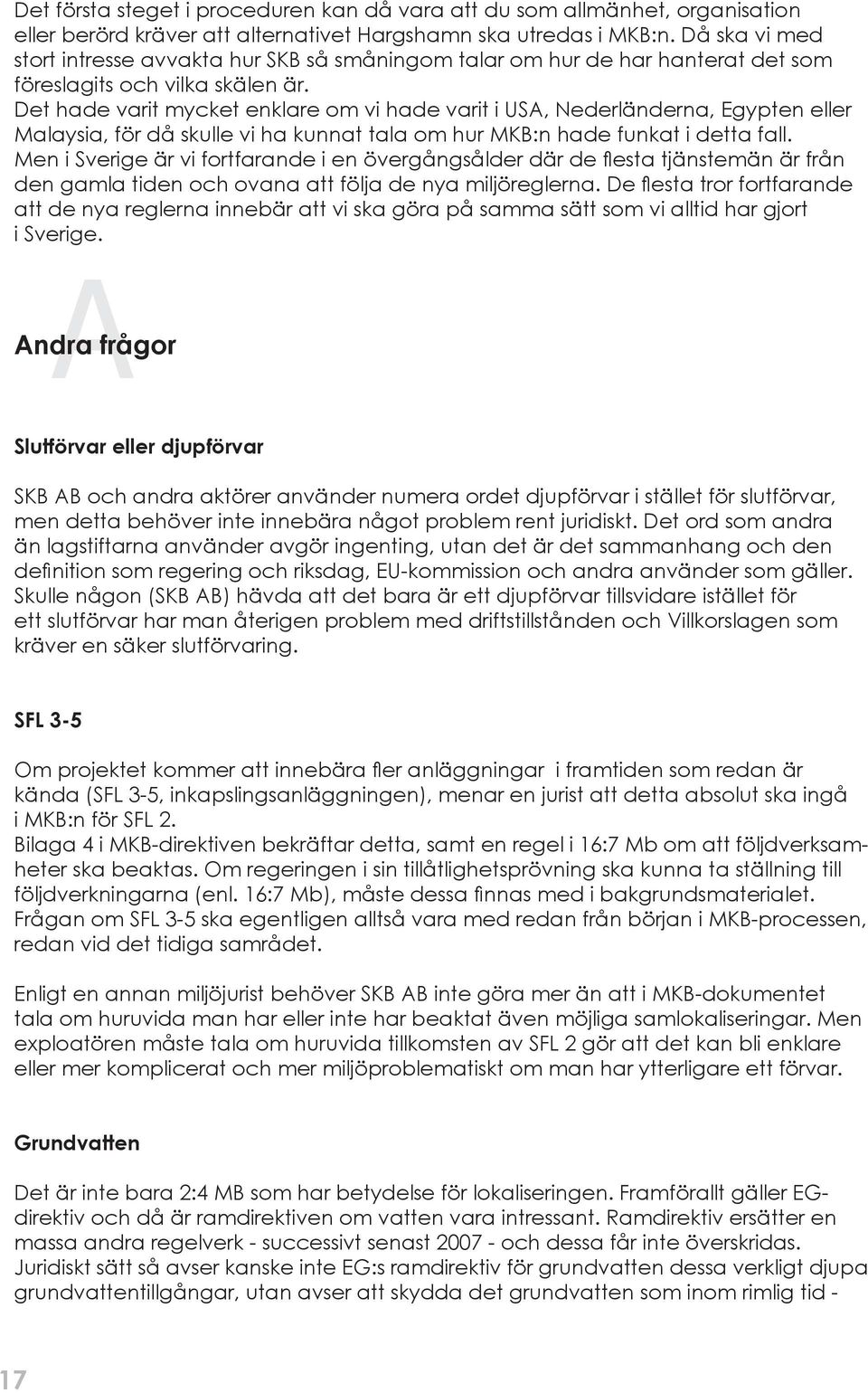 Det hade varit mycket enklare om vi hade varit i USA, Nederländerna, Egypten eller Malaysia, för då skulle vi ha kunnat tala om hur MKB:n hade funkat i detta fall.