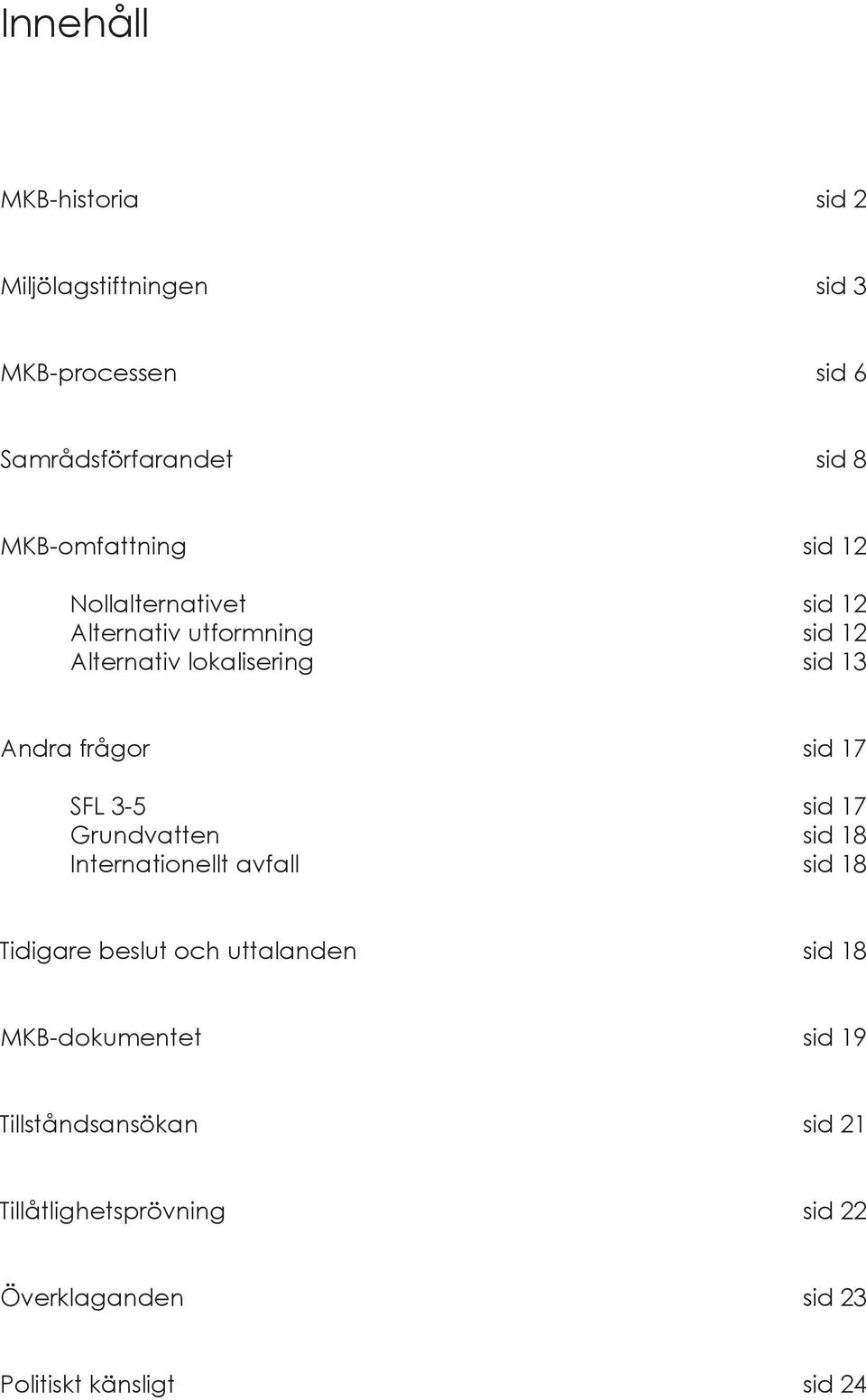 frågor sid 17 SFL 3-5 sid 17 Grundvatten sid 18 Internationellt avfall sid 18 Tidigare beslut och uttalanden sid