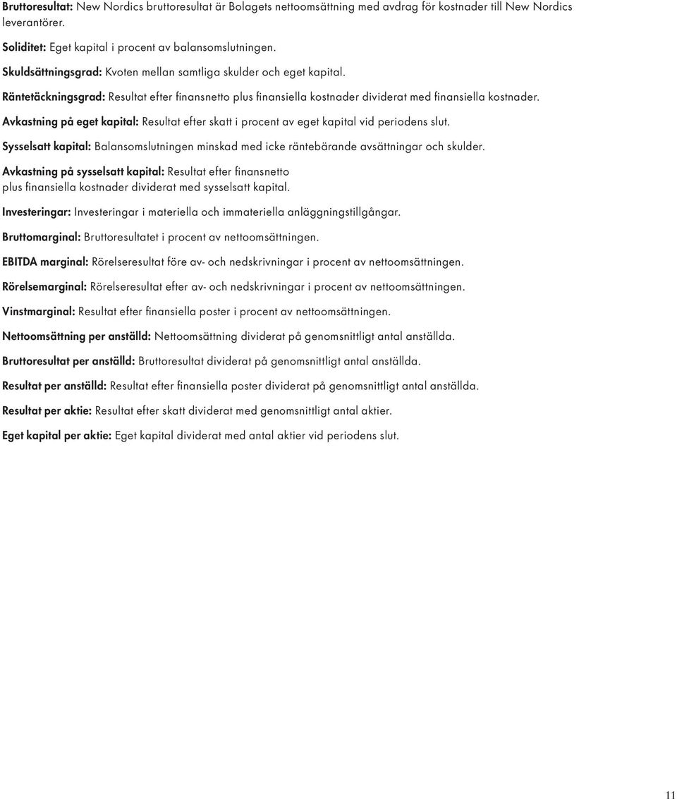 Avkastning på eget kapital: Resultat efter skatt i procent av eget kapital vid periodens slut. Sysselsatt kapital: Balansomslutningen minskad med icke räntebärande avsättningar och skulder.