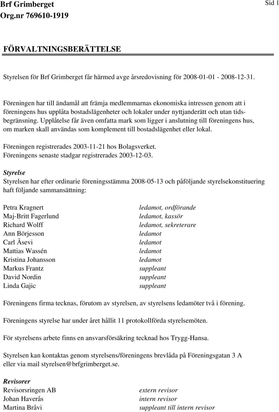 Upplåtelse får även omfatta mark som ligger i anslutning till föreningens hus, om marken skall användas som komplement till bostadslägenhet eller lokal.