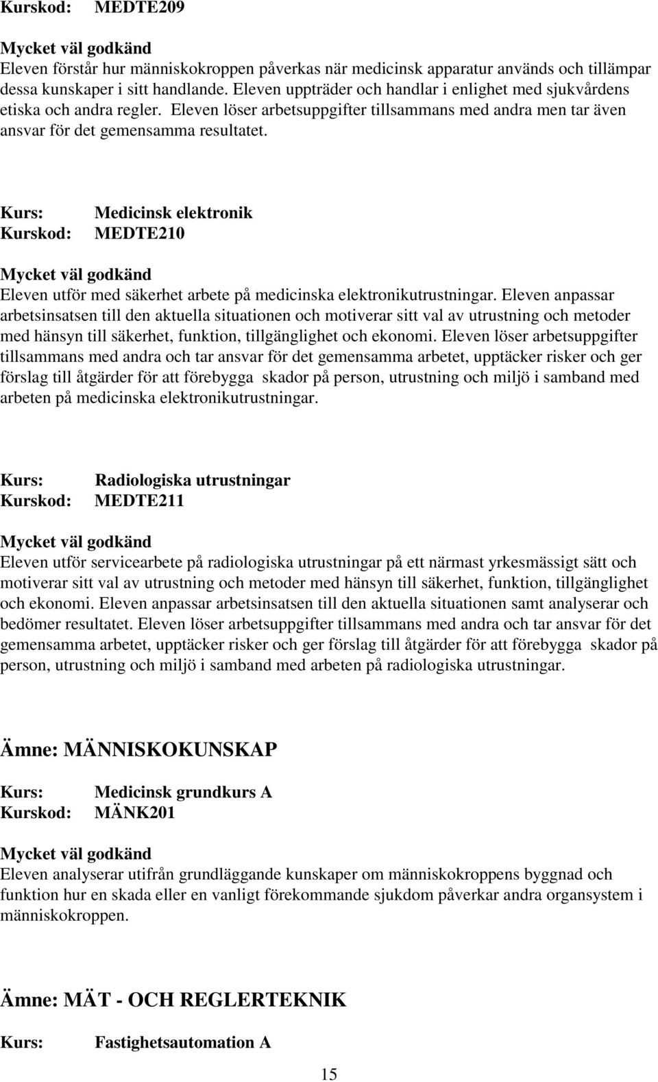 Medicinsk elektronik MEDTE210 Eleven utför med säkerhet arbete på medicinska elektronikutrustningar.