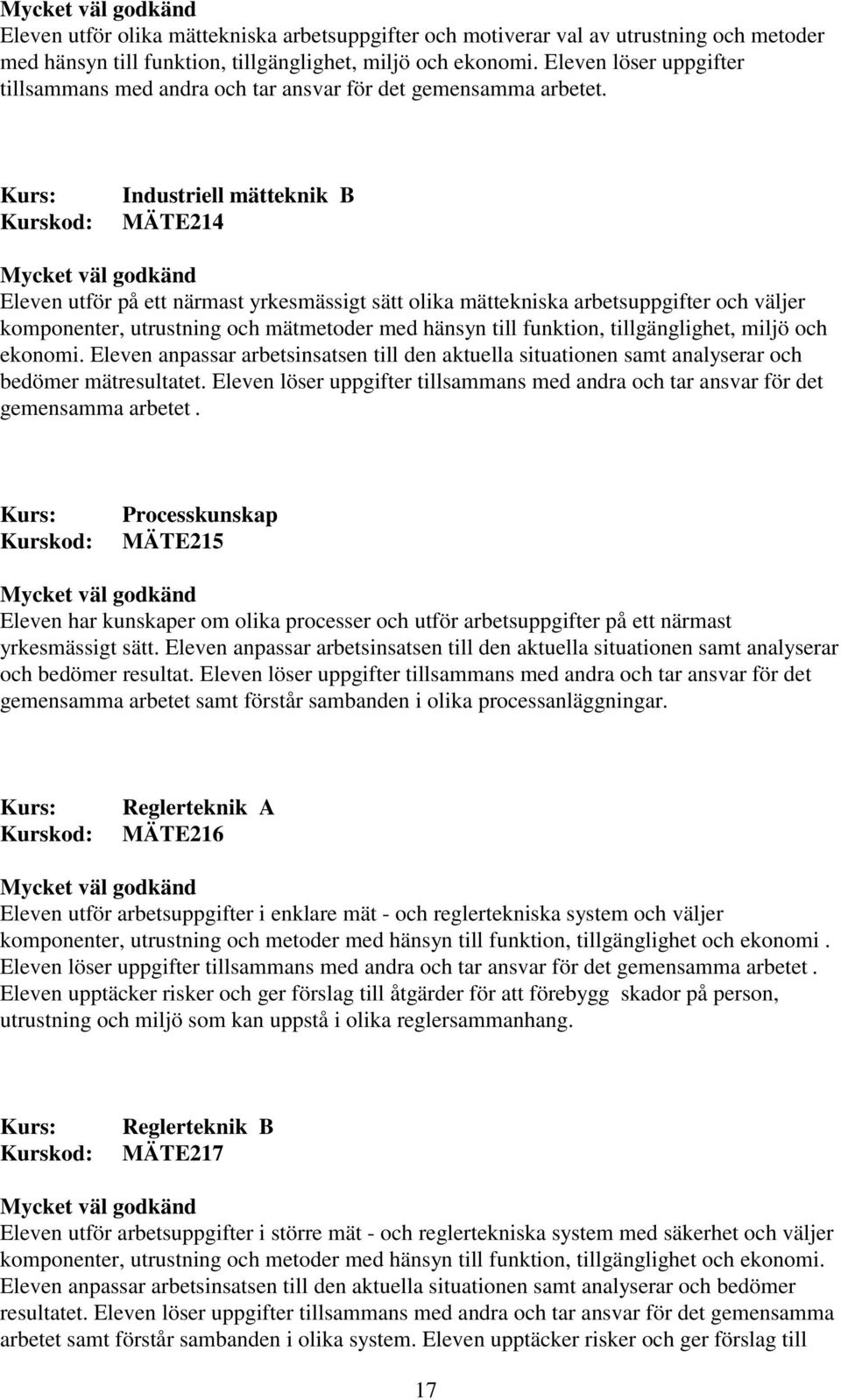Industriell mätteknik B MÄTE214 Eleven utför på ett närmast yrkesmässigt sätt olika mättekniska arbetsuppgifter och väljer komponenter, utrustning och mätmetoder med hänsyn till funktion,