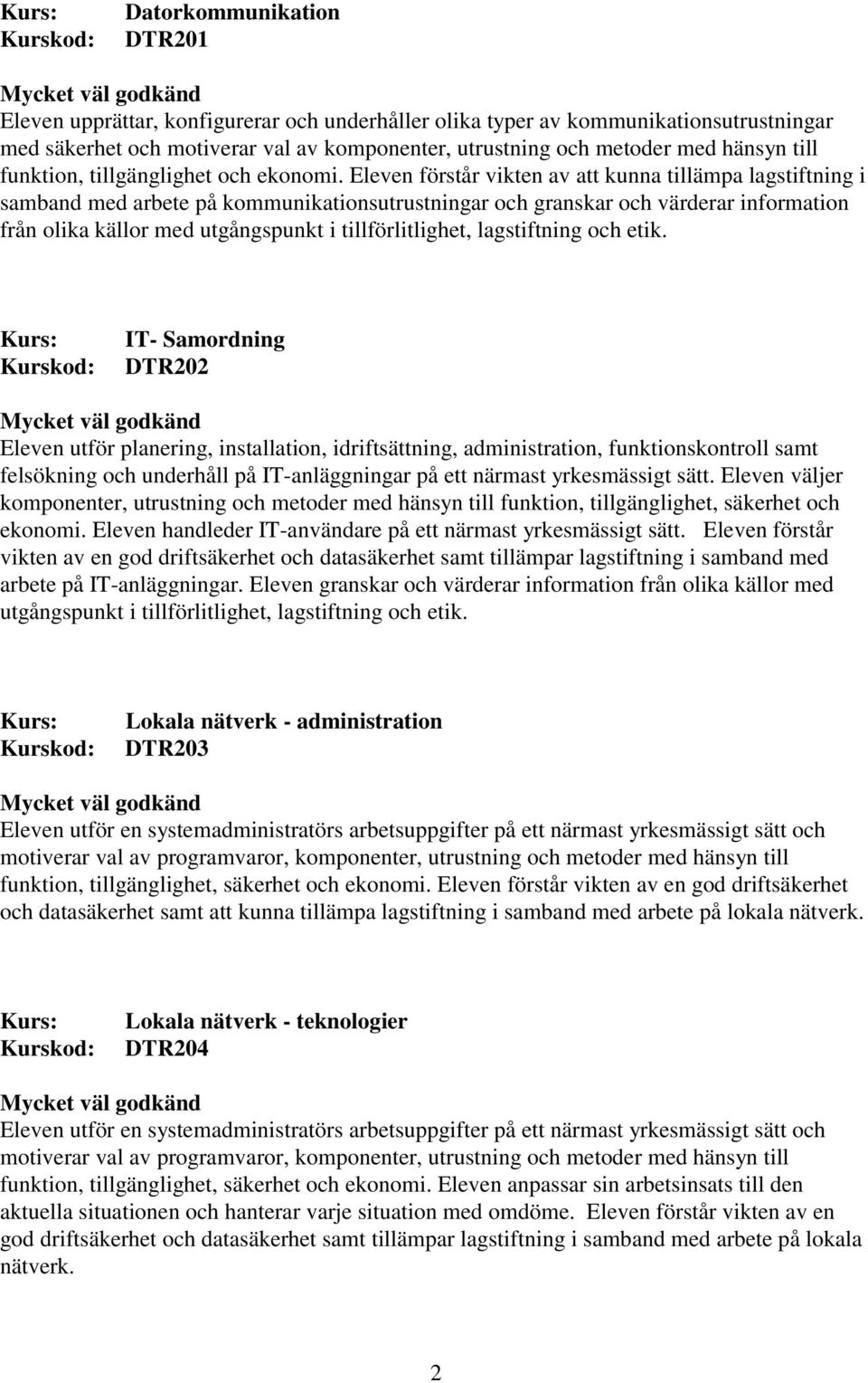 Eleven förstår vikten av att kunna tillämpa lagstiftning i samband med arbete på kommunikationsutrustningar och granskar och värderar information från olika källor med utgångspunkt i