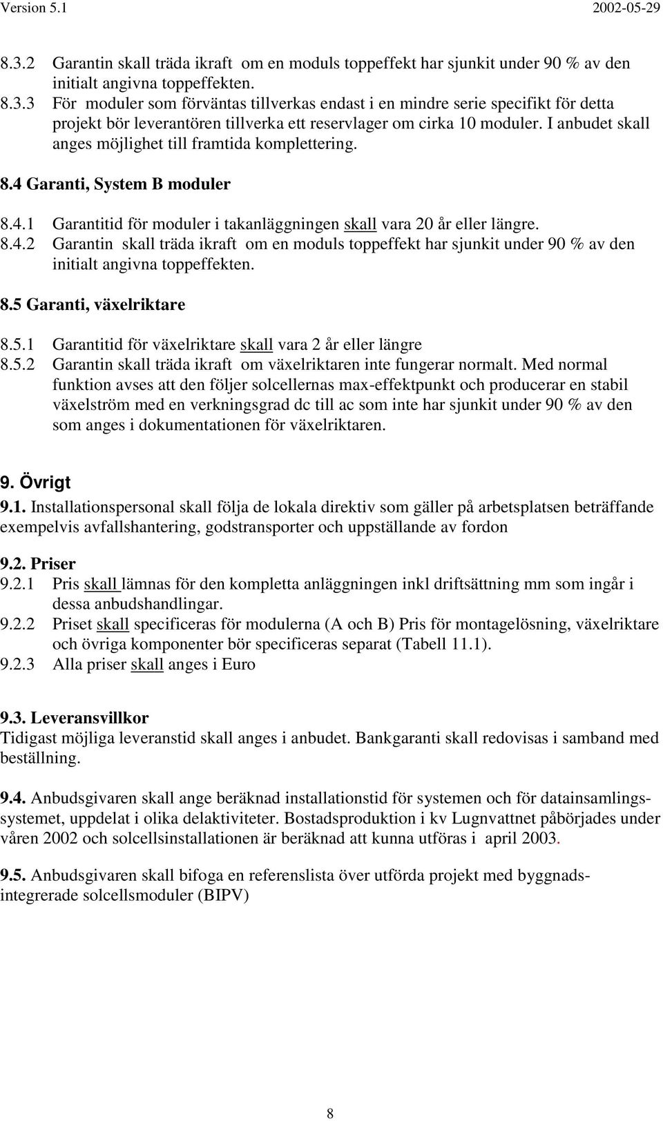 8.5 Garanti, växelriktare 8.5.1 Garantitid för växelriktare skall vara 2 år eller längre 8.5.2 Garantin skall träda ikraft om växelriktaren inte fungerar normalt.