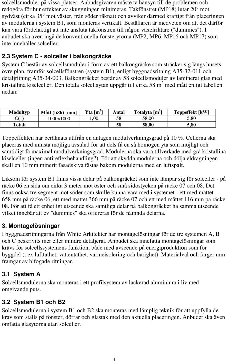 Beställaren är medveten om att det därför kan vara fördelaktigt att inte ansluta takfönstren till någon växelriktare ("dummies").